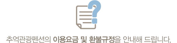추억관광펜션의 이용요금 및 환불규정을 안내해 드립니다.
